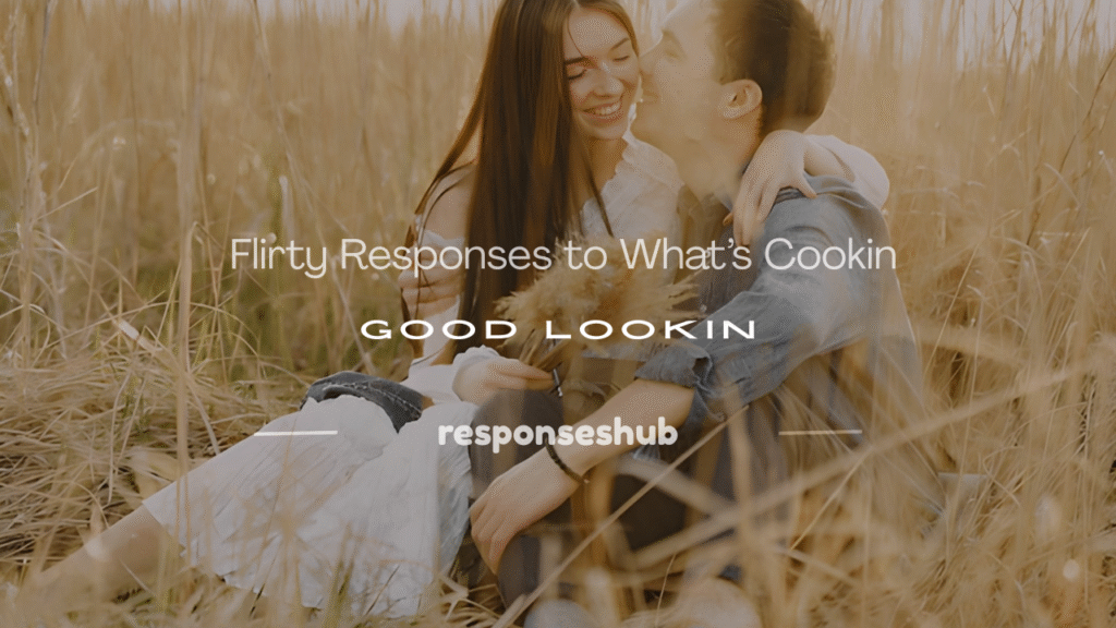 how to responses to whats cookin good looking