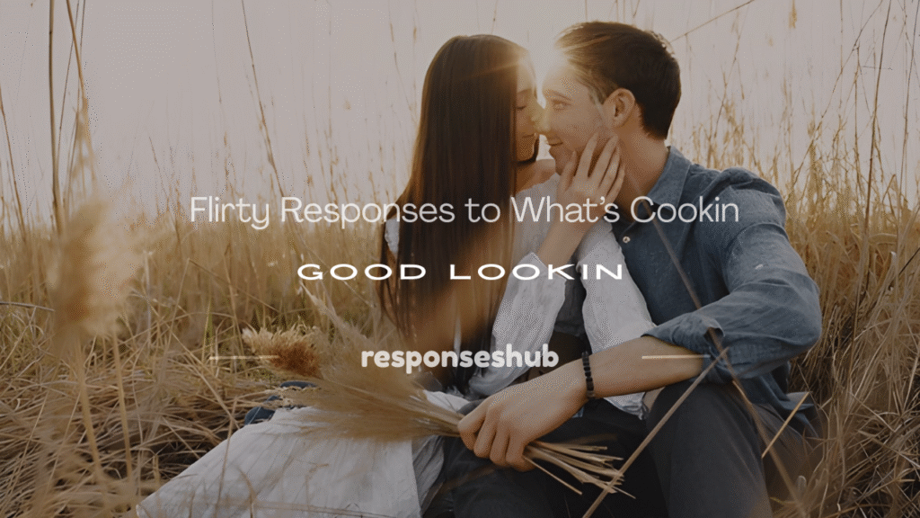 how to responses to whats cookin good looking