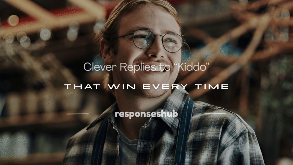 what to say when someone calls you kiddo