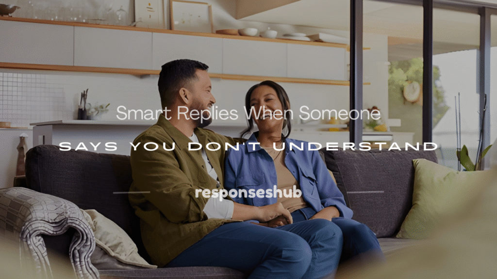 what to say when someone says you don't understand