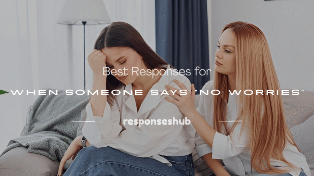 what to reply when someone says no worries