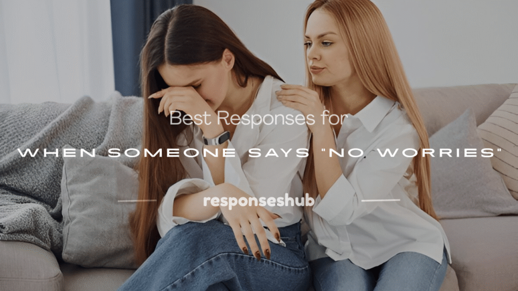 what to reply when someone says no worries