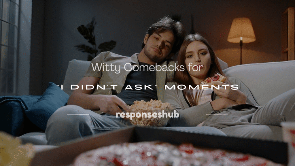 comebacks for i didn't ask