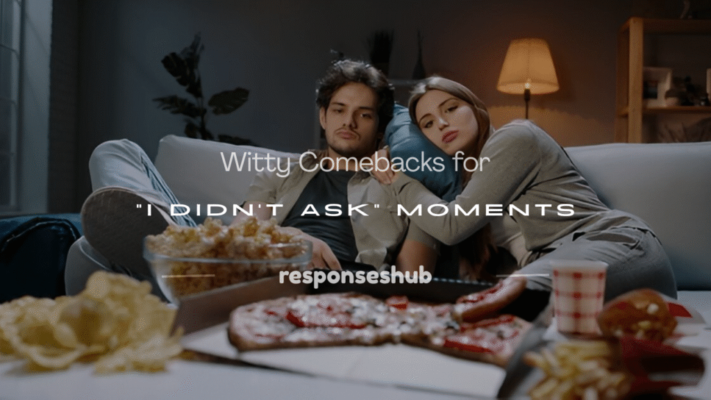 comebacks for i didn't ask
