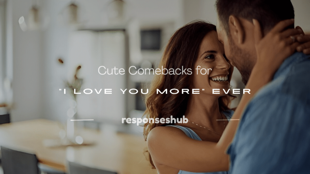 comebacks for i love you more