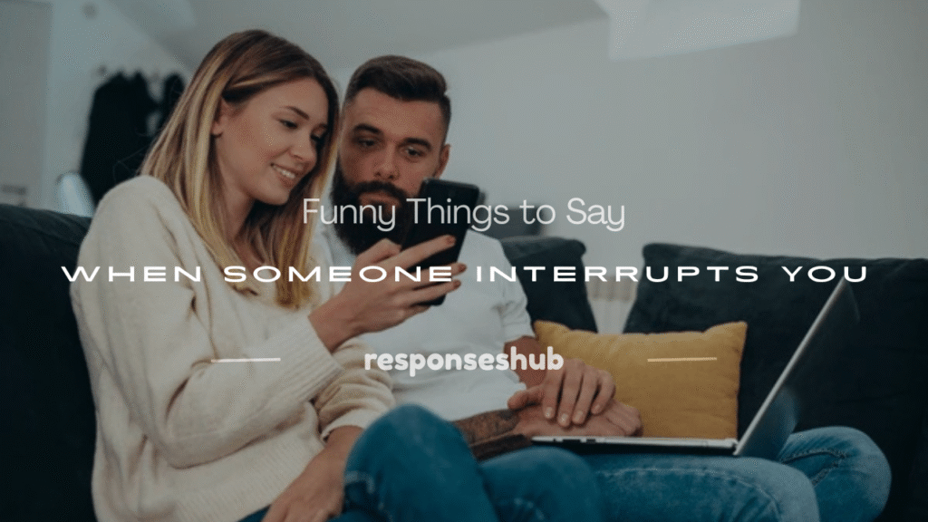 funny things to say when someone interrupts you