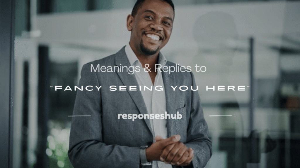 fancy seeing you here meaning