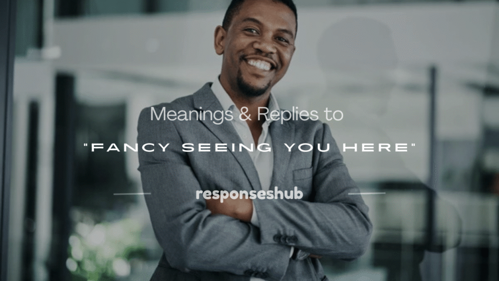 fancy seeing you here meaning